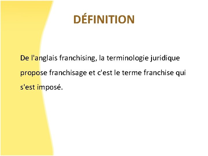 DÉFINITION De l'anglais franchising, la terminologie juridique propose franchisage et c'est le terme franchise