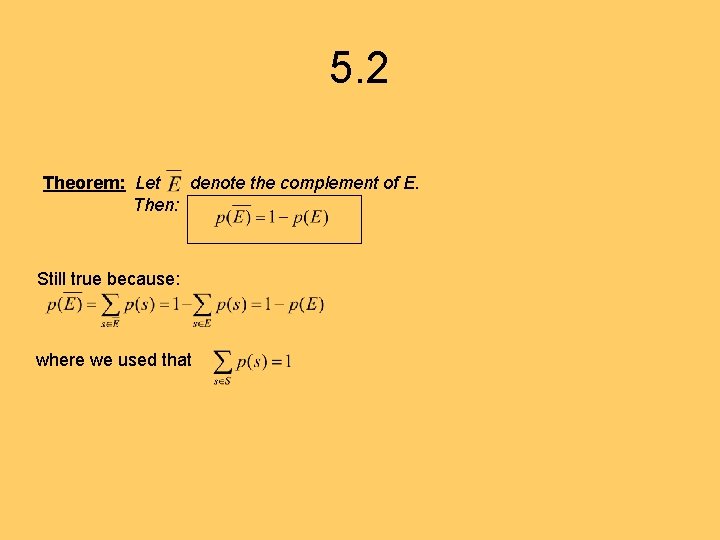5. 2 Theorem: Let denote the complement of E. Then: Still true because: where