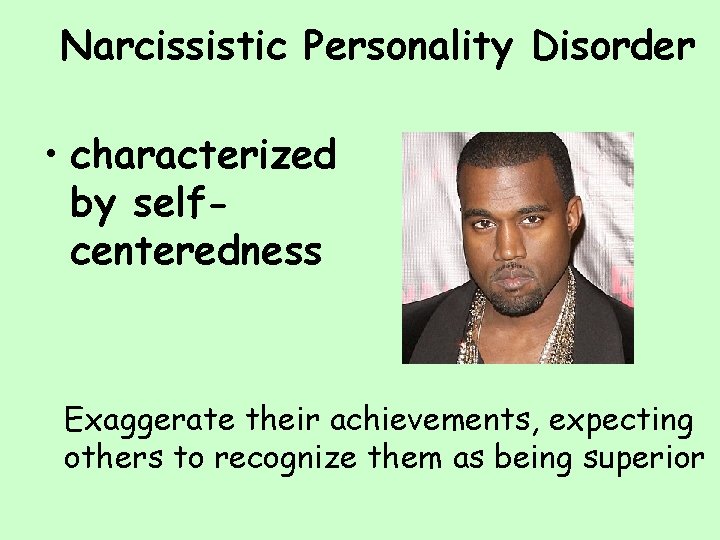 Narcissistic Personality Disorder • characterized by selfcenteredness Exaggerate their achievements, expecting others to recognize
