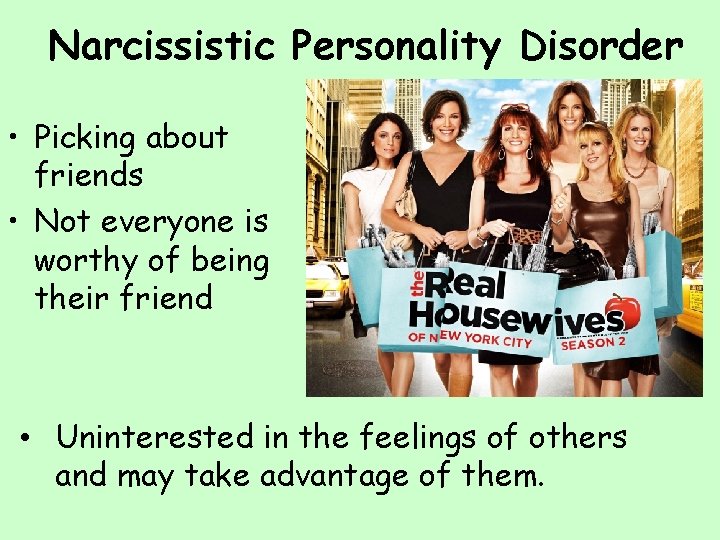 Narcissistic Personality Disorder • Picking about friends • Not everyone is worthy of being