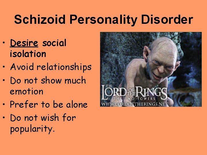 Schizoid Personality Disorder • Desire social isolation • Avoid relationships • Do not show