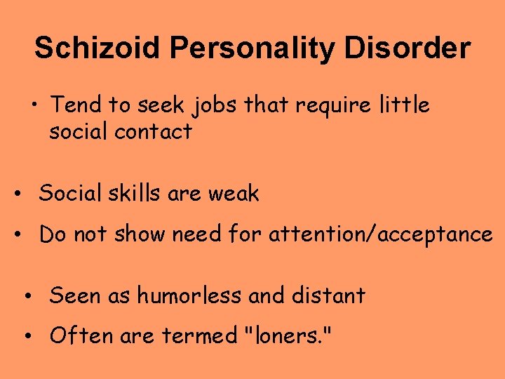 Schizoid Personality Disorder • Tend to seek jobs that require little social contact •