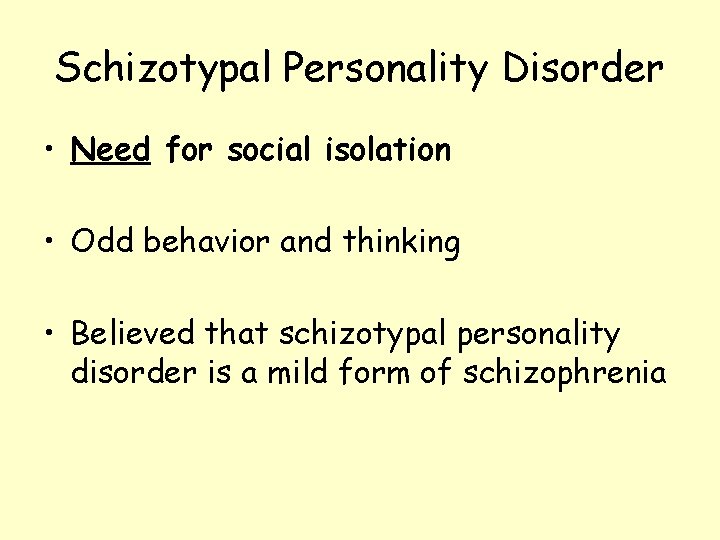 Schizotypal Personality Disorder • Need for social isolation • Odd behavior and thinking •