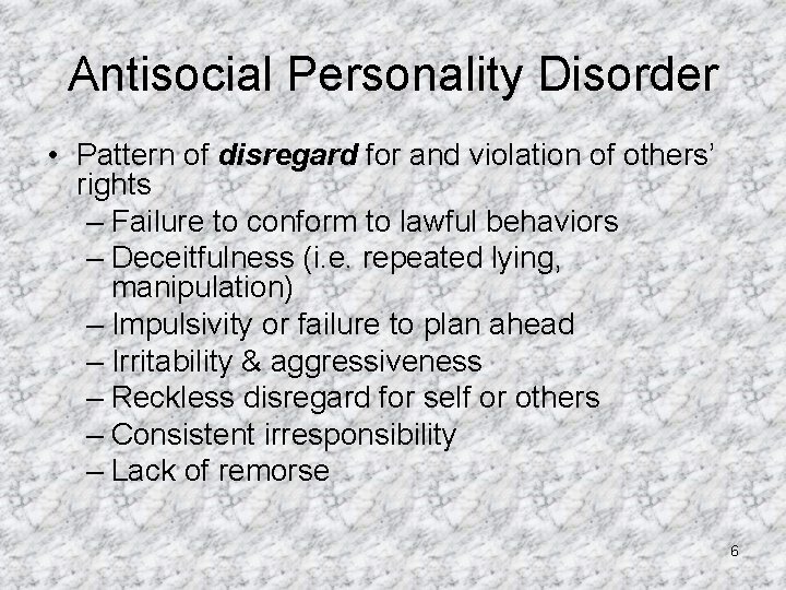 Antisocial Personality Disorder • Pattern of disregard for and violation of others’ rights –