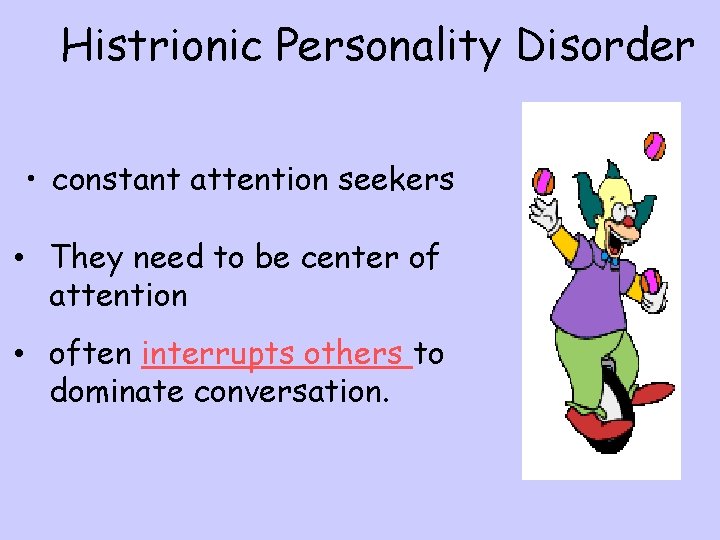 Histrionic Personality Disorder • constant attention seekers • They need to be center of