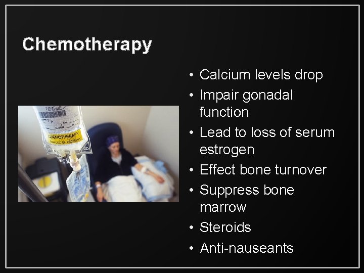 Chemotherapy • Calcium levels drop • Impair gonadal function • Lead to loss of