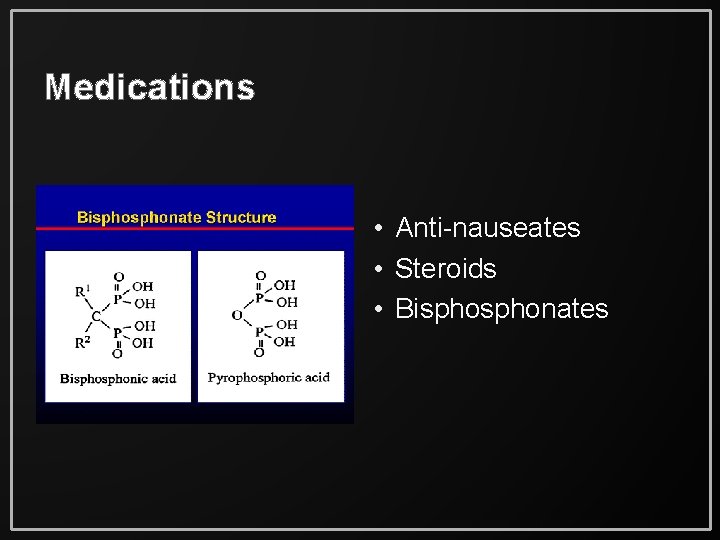 Medications • Anti-nauseates • Steroids • Bisphonates 