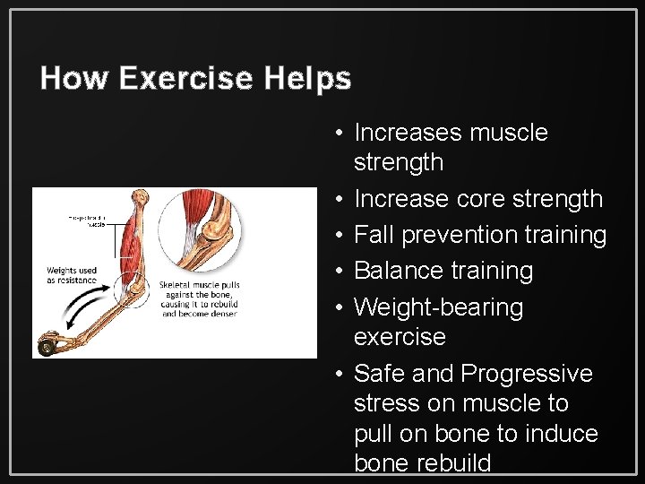 How Exercise Helps • Increases muscle strength • Increase core strength • Fall prevention