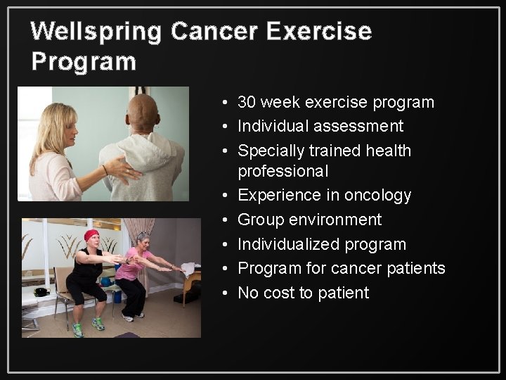 Wellspring Cancer Exercise Program • 30 week exercise program • Individual assessment • Specially