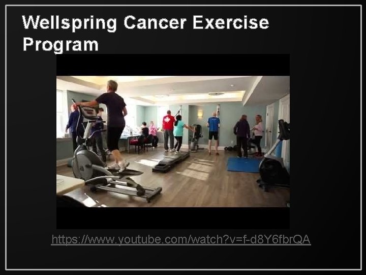 Wellspring Cancer Exercise Program https: //www. youtube. com/watch? v=f-d 8 Y 6 fbr. QA