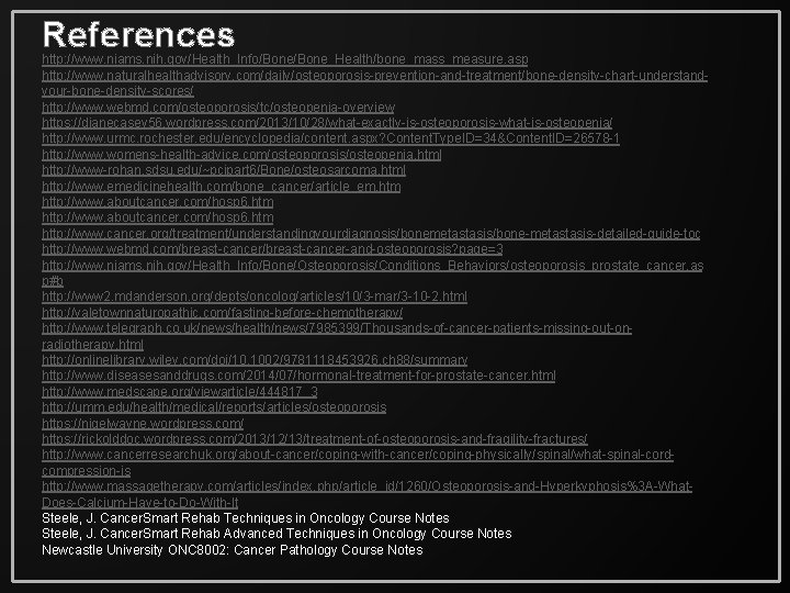References http: //www. niams. nih. gov/Health_Info/Bone_Health/bone_mass_measure. asp http: //www. naturalhealthadvisory. com/daily/osteoporosis-prevention-and-treatment/bone-density-chart-understandyour-bone-density-scores/ http: //www. webmd.
