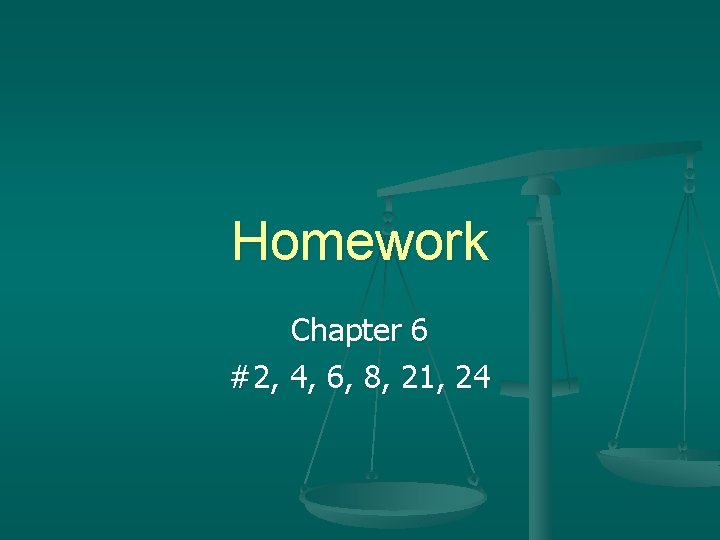 Homework Chapter 6 #2, 4, 6, 8, 21, 24 Homework Chapter 6 #2, 4, 6, 8, 21, 24
