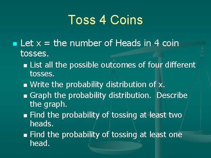 Toss 4 Coins n Let x = the number of Heads in 4 coin Toss 4 Coins n Let x = the number of Heads in 4 coin