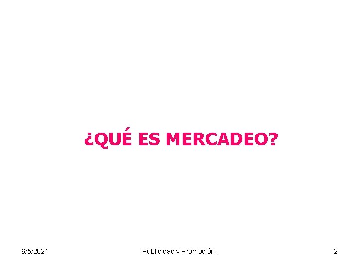 ¿QUÉ ES MERCADEO? 6/5/2021 Publicidad y Promoción. 2 ¿QUÉ ES MERCADEO? 6/5/2021 Publicidad y Promoción. 2