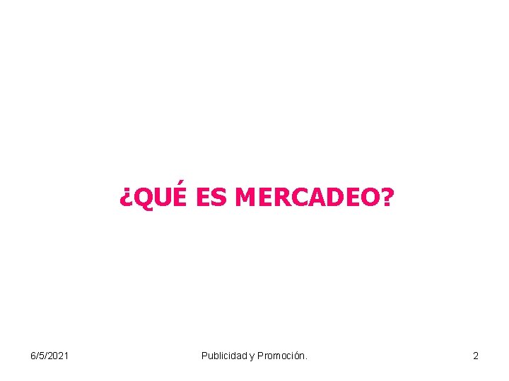 ¿QUÉ ES MERCADEO? 6/5/2021 Publicidad y Promoción. 2 