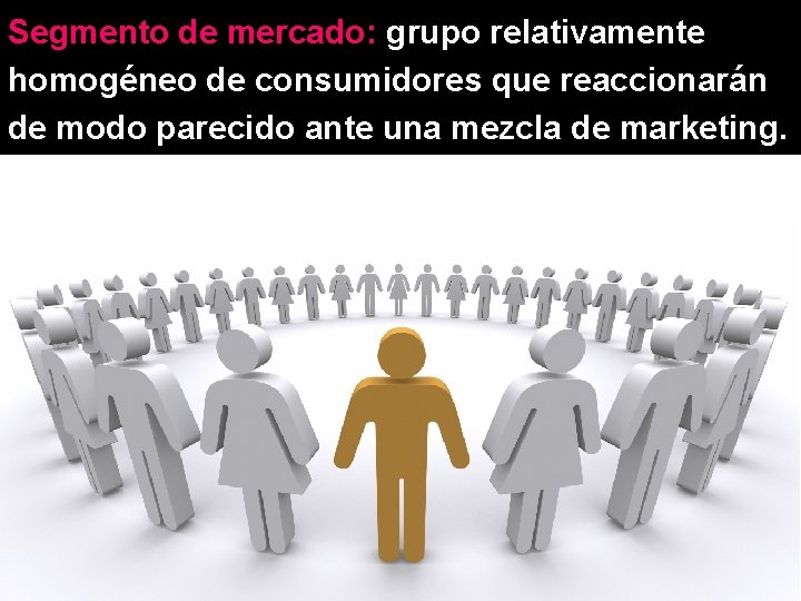 Segmento de mercado: grupo relativamente homogéneo de consumidores que reaccionarán de modo parecido ante