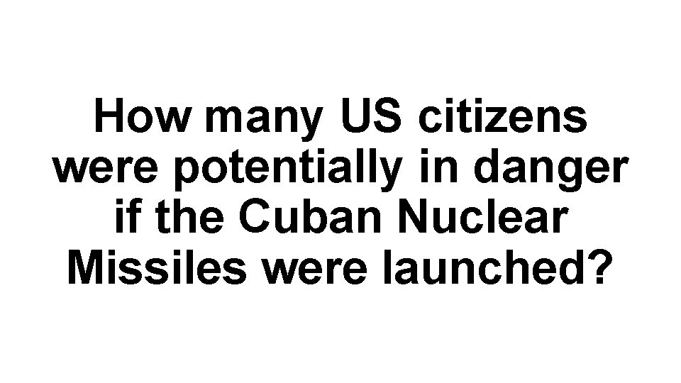 How many US citizens were potentially in danger if the Cuban Nuclear Missiles were