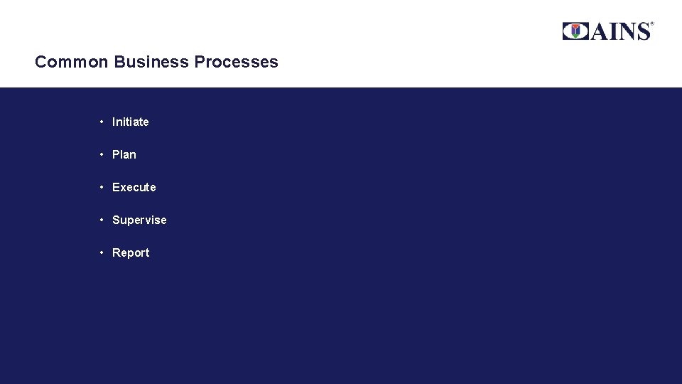 Common Business Processes • Initiate • Plan • Execute • Supervise • Report Department