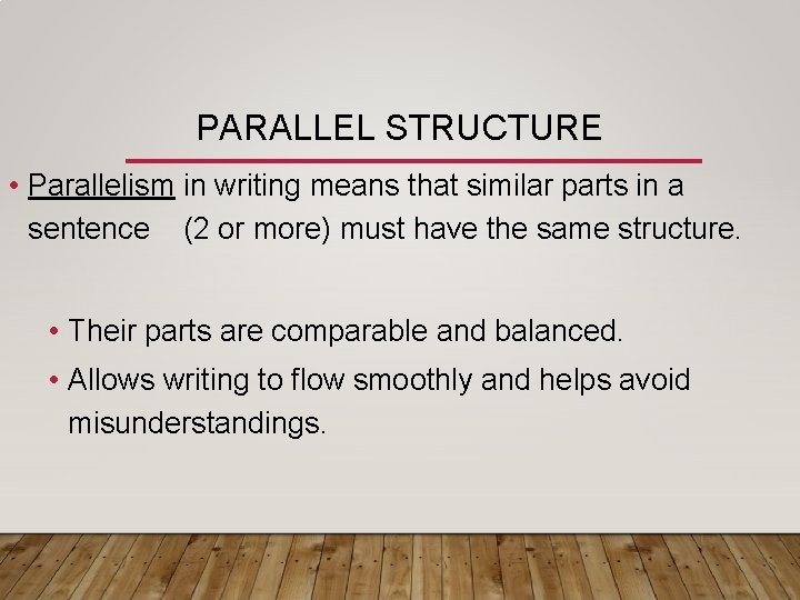 PARALLEL STRUCTURE • Parallelism in writing means that similar parts in a sentence (2