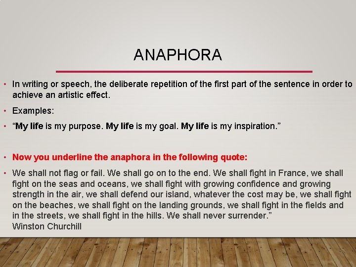 ANAPHORA • In writing or speech, the deliberate repetition of the first part of