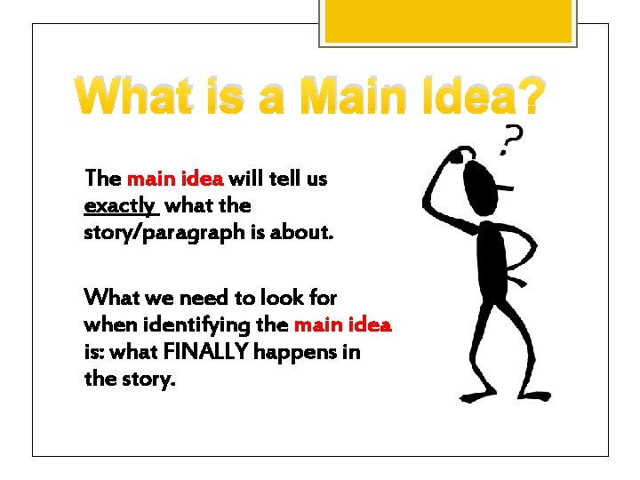 What is a Main Idea? The main idea will tell us exactly what the