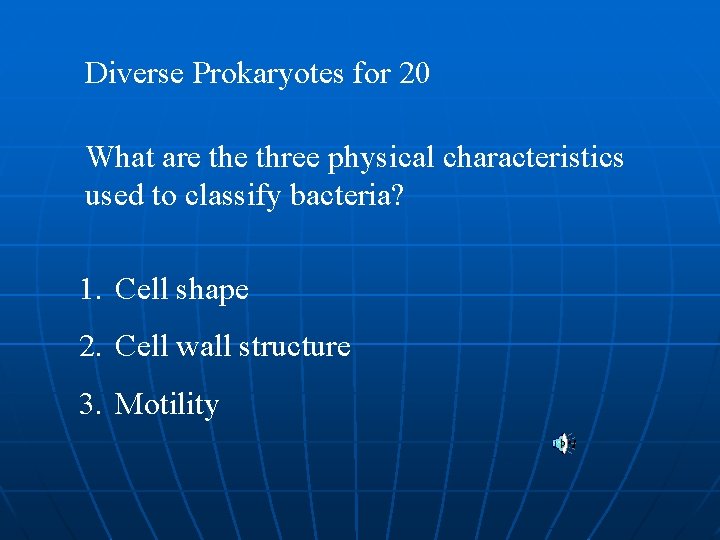 Diverse Prokaryotes for 20 What are three physical characteristics used to classify bacteria? 1.