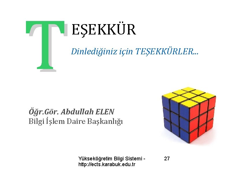 T EŞEKKÜR Dinlediğiniz için TEŞEKKÜRLER. . . Öğr. Gör. Abdullah ELEN Bilgi İşlem Daire