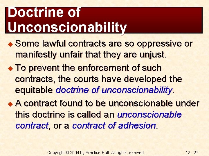 Doctrine of Unconscionability u Some lawful contracts are so oppressive or manifestly unfair that