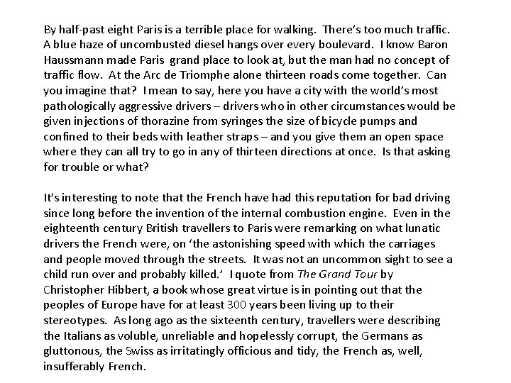 By half-past eight Paris is a terrible place for walking. There’s too much traffic. By half-past eight Paris is a terrible place for walking. There’s too much traffic.