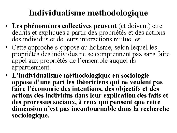 Individualisme méthodologique • Les phénomènes collectives peuvent (et doivent) etre décrits et expliqués à