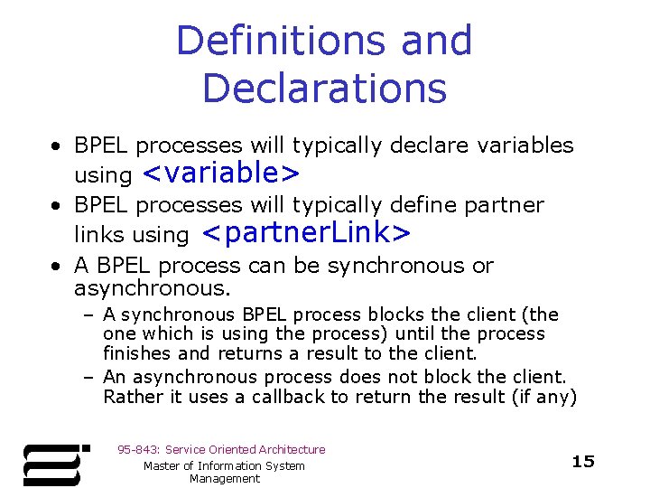 Definitions and Declarations • BPEL processes will typically declare variables using <variable> • BPEL