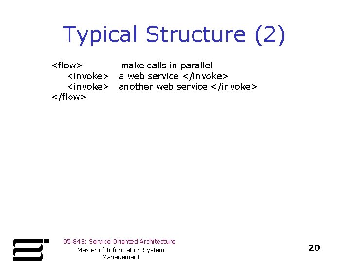 Typical Structure (2) <flow> <invoke> </flow> make calls in parallel a web service </invoke>