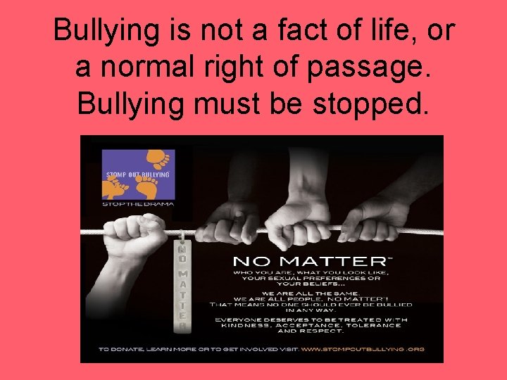 Bullying is not a fact of life, or a normal right of passage. Bullying