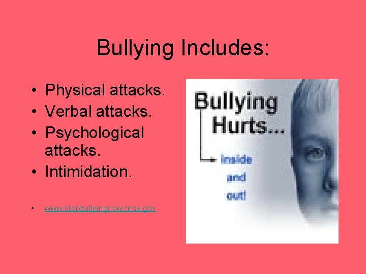 Bullying Includes: • Physical attacks. • Verbal attacks. • Psychological attacks. • Intimidation. •