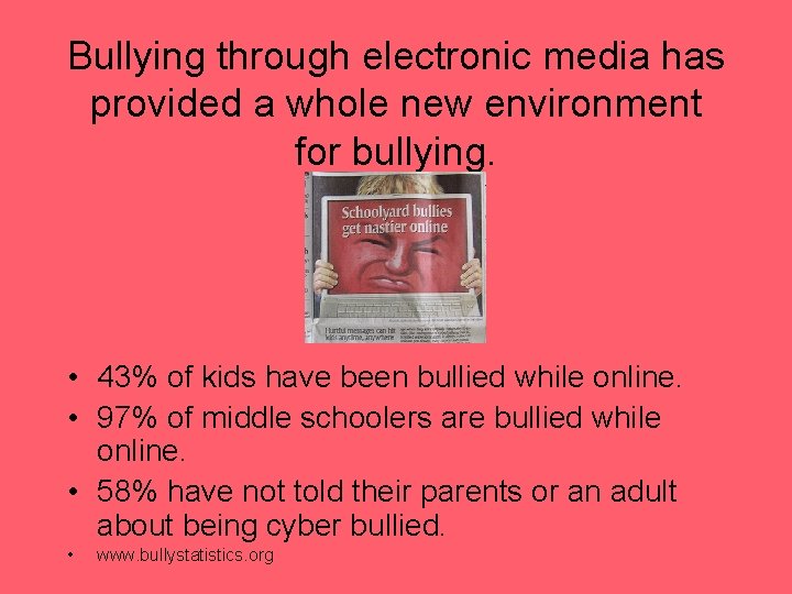 Bullying through electronic media has provided a whole new environment for bullying. • 43%