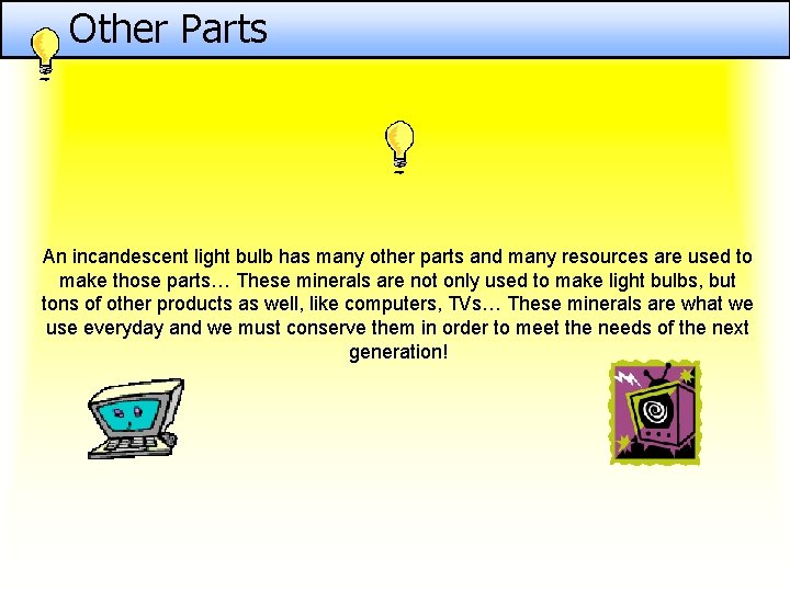 Other Parts An incandescent light bulb has many other parts and many resources are