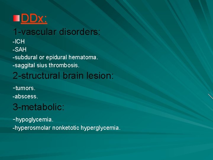 DDx: 1 -vascular disorders: -ICH -SAH -subdural or epidural hematoma. -saggital sius thrombosis. 2