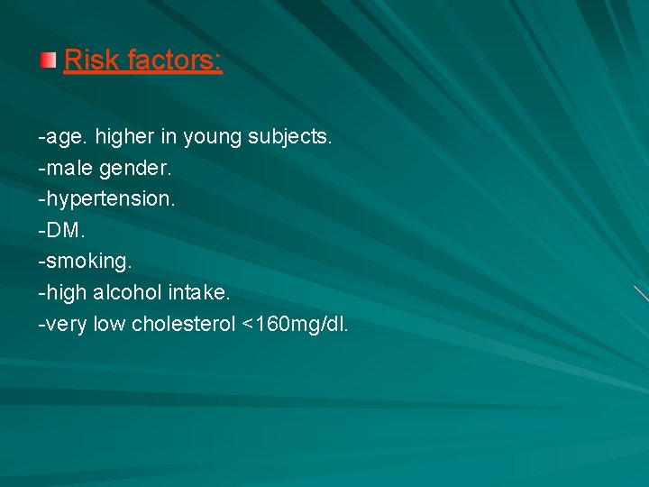 Risk factors: -age. higher in young subjects. -male gender. -hypertension. -DM. -smoking. -high alcohol