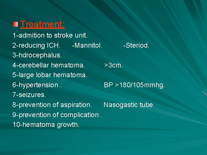 Treatment: 1 -admition to stroke unit. 2 -reducing ICH. -Mannitol. -Steriod. 3 -hdrocephalus. 4