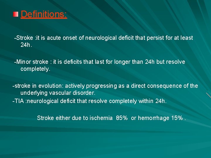 Definitions: -Stroke : it is acute onset of neurological deficit that persist for at