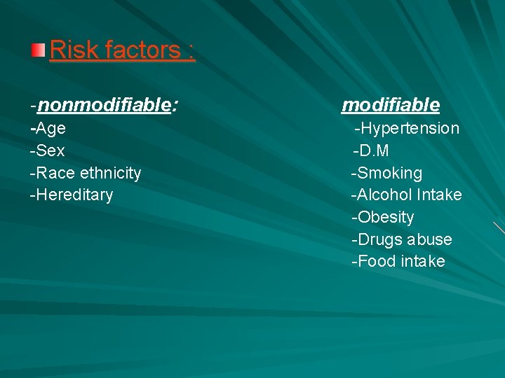 Risk factors : -nonmodifiable: -Age -Sex -Race ethnicity -Hereditary modifiable -Hypertension -D. M -Smoking