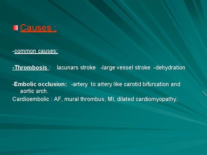 Causes : -common causes: -Thrombosis : lacunars stroke -large vessel stroke -dehydration -Embolic occlusion: