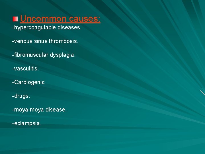 Uncommon causes: -hypercoagulable diseases. -venous sinus thrombosis. -fibromuscular dysplagia. -vasculitis. -Cardiogenic -drugs. -moya disease.