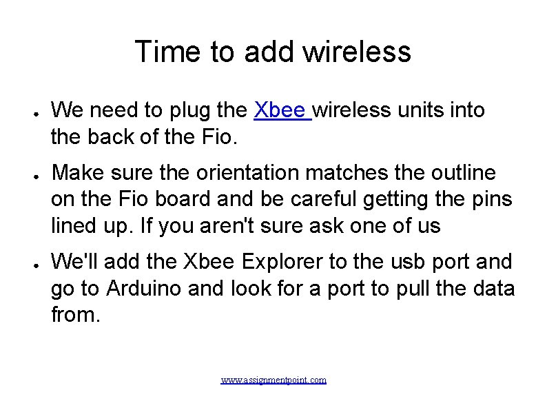 Time to add wireless ● ● ● We need to plug the Xbee wireless