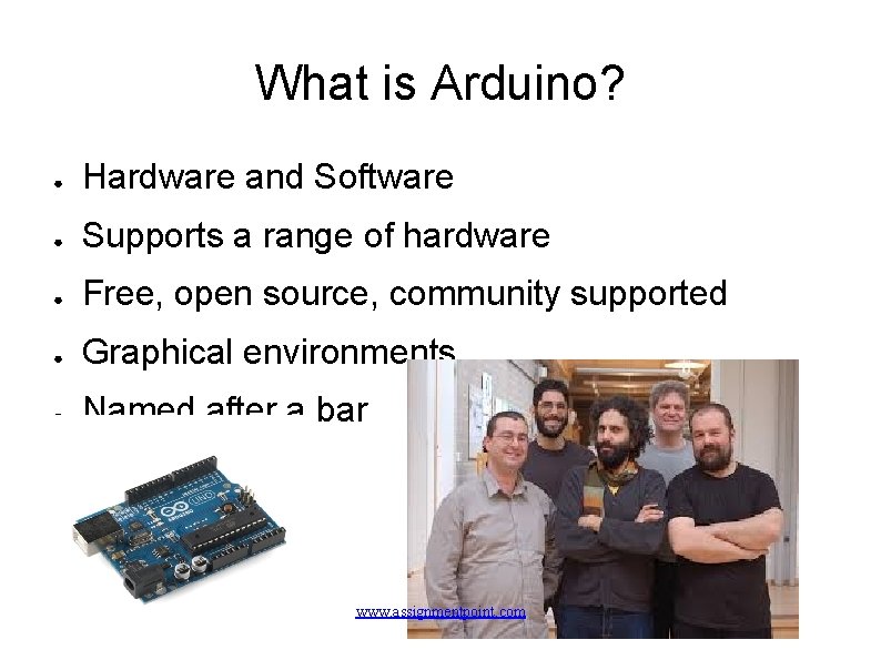 What is Arduino? ● Hardware and Software ● Supports a range of hardware ●