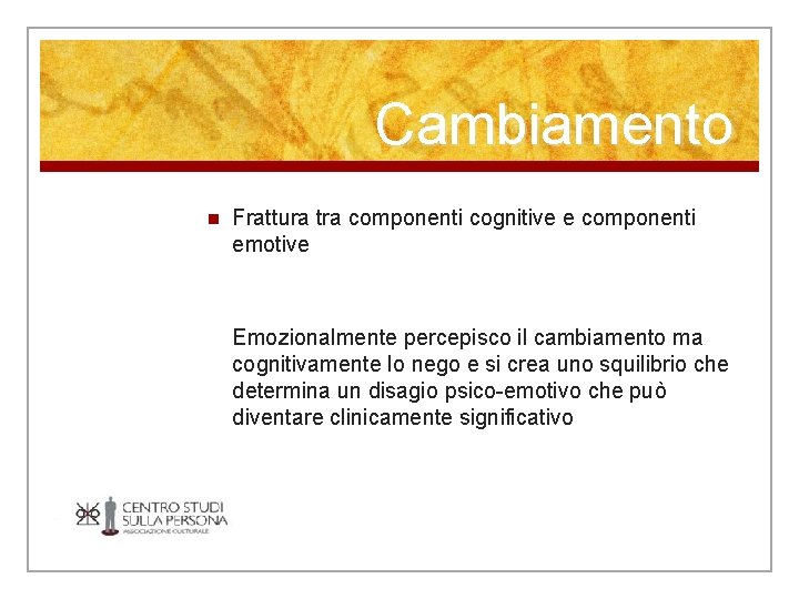 Cambiamento n Frattura tra componenti cognitive e componenti emotive Emozionalmente percepisco il cambiamento ma