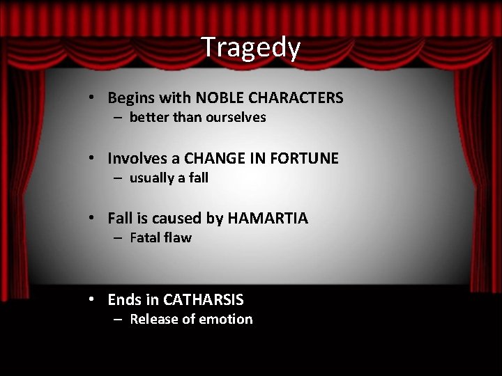 Tragedy • Begins with NOBLE CHARACTERS – better than ourselves • Involves a CHANGE