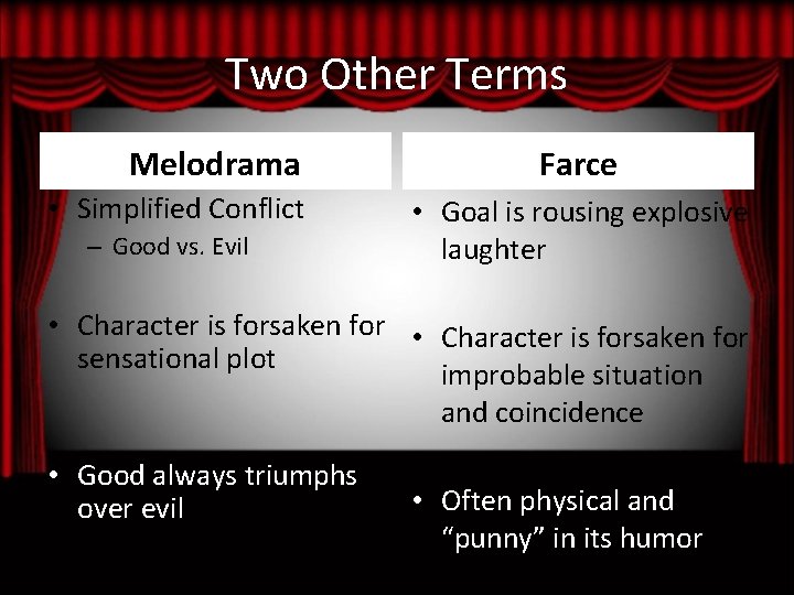 Two Other Terms Melodrama • Simplified Conflict – Good vs. Evil Farce • Goal