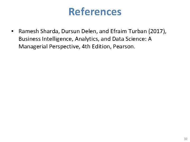 References • Ramesh Sharda, Dursun Delen, and Efraim Turban (2017), Business Intelligence, Analytics, and