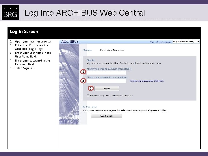 Log Into ARCHIBUS Web Central Log In Screen 1. Open your Internet browser. 2.